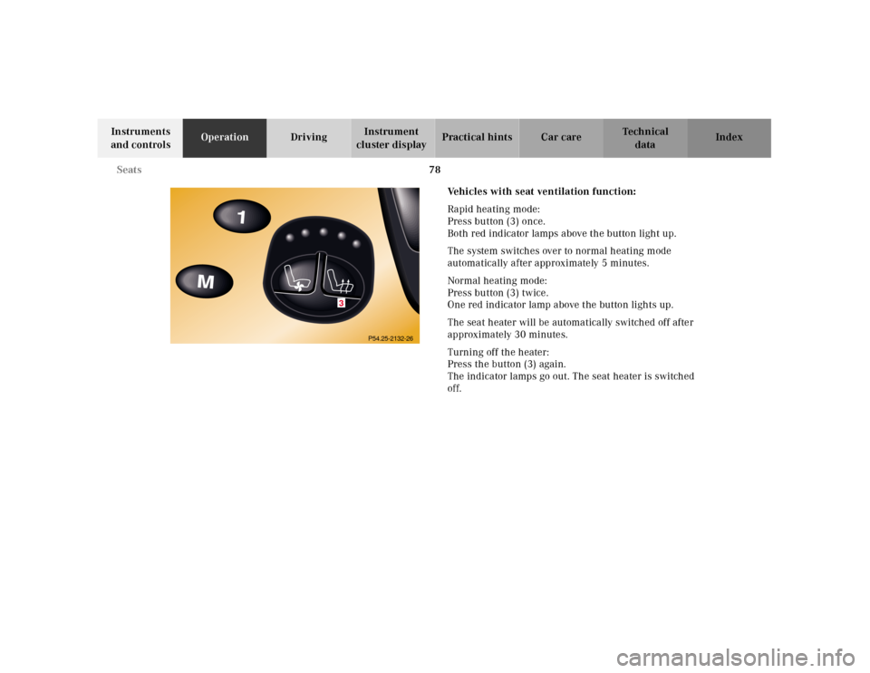 MERCEDES-BENZ CL55AMG 2001 C215 Manual Online 78 Seats
Te ch n ica l
data Instruments
and controlsOperationDrivingInstrument
cluster displayPractical hints Car care Index
Vehicles with seat ventilation function:
Rapid heating mode:
Press button MERCEDES-BENZ CL55AMG 2001 C215 Manual Online 78 Seats
Te ch n ica l
data Instruments
and controlsOperationDrivingInstrument
cluster displayPractical hints Car care Index
Vehicles with seat ventilation function:
Rapid heating mode:
Press button