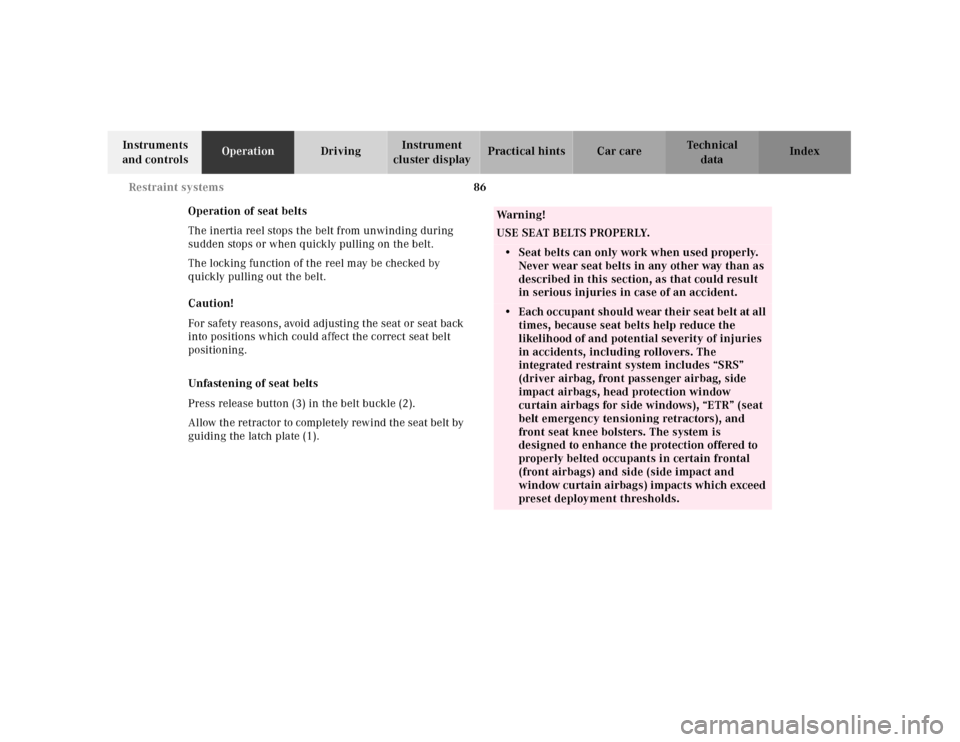 MERCEDES-BENZ CL600 2001 C215 Owners Manual 86 Restraint systems
Te ch n ica l
data Instruments 
and controlsOperationDrivingInstrument 
cluster displayPractical hints Car care Index
Operation of seat belts
The inertia reel stops the belt from 
