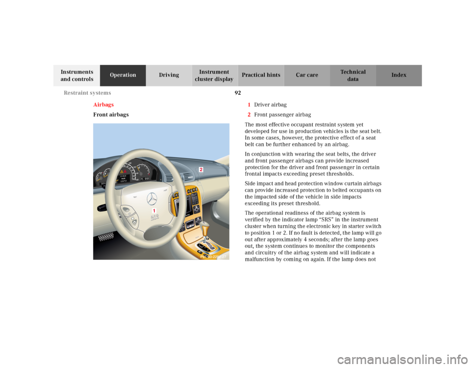 MERCEDES-BENZ CL55AMG 2001 C215 Owners Manual 92 Restraint systems
Te ch n ica l
data Instruments 
and controlsOperationDrivingInstrument 
cluster displayPractical hints Car care Index
Airbags
Front airbags1Driver airbag
2Front passenger airbag
T