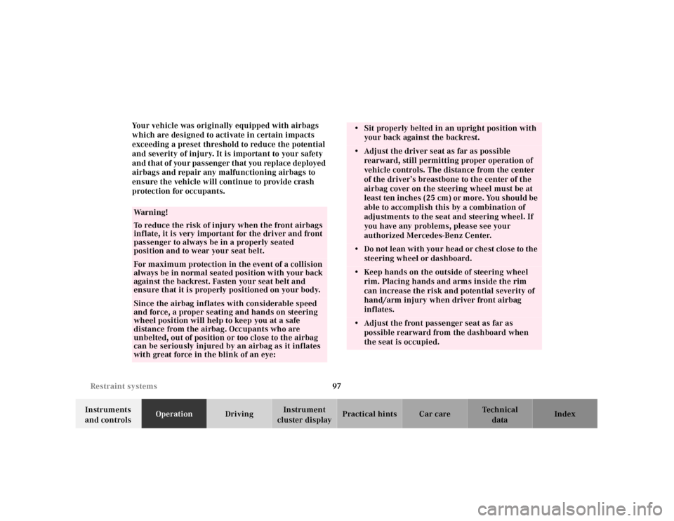 MERCEDES-BENZ CL600 2001 C215 Owners Manual 97 Restraint systems
Te ch n ica l
data Instruments 
and controlsOperationDrivingInstrument 
cluster displayPractical hints Car care Index Your vehicle was originally equipped with airbags 
which are 