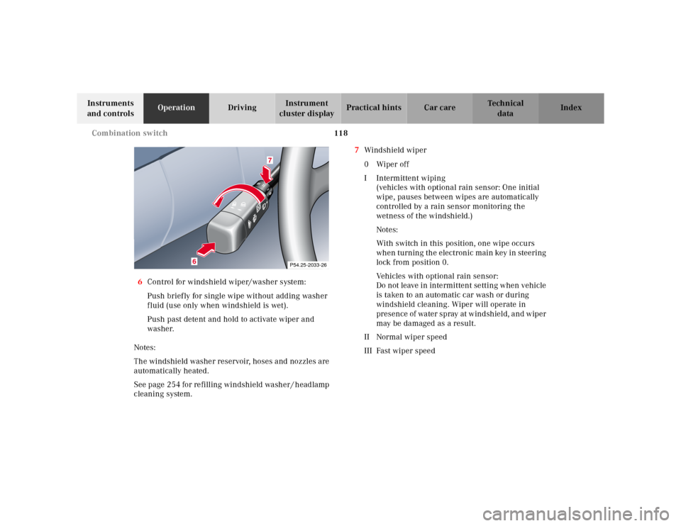MERCEDES-BENZ CLK320 2001 A208 Owners Manual 118 Combination switch
Te ch n ica l
data Instruments 
and controlsOperationDrivingInstrument 
cluster displayPractical hints Car care Index
6Control for windshield wiper/washer system:
Push briefly f