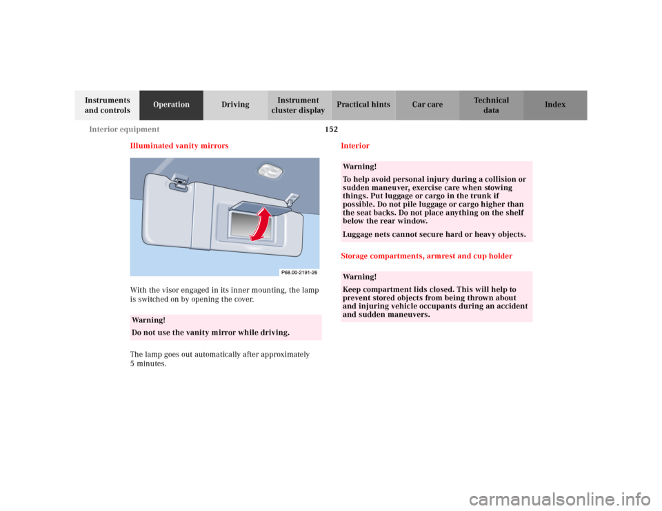 MERCEDES-BENZ CLK320 2001 A208 Owners Manual 152 Interior equipment
Te ch n ica l
data Instruments 
and controlsOperationDrivingInstrument 
cluster displayPractical hints Car care Index
Illuminated vanity mirrors
With the visor engaged in its in