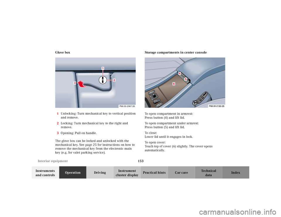 MERCEDES-BENZ CLK320 2001 A208 Owners Manual 153 Interior equipment
Te ch n ica l
data Instruments
and controlsOperationDrivingInstrument
cluster displayPractical hints Car care Index Glove box
1Unlocking: Turn mechanical key to vertical posit MERCEDES-BENZ CLK320 2001 A208 Owners Manual 153 Interior equipment
Te ch n ica l
data Instruments
and controlsOperationDrivingInstrument
cluster displayPractical hints Car care Index Glove box
1Unlocking: Turn mechanical key to vertical posit