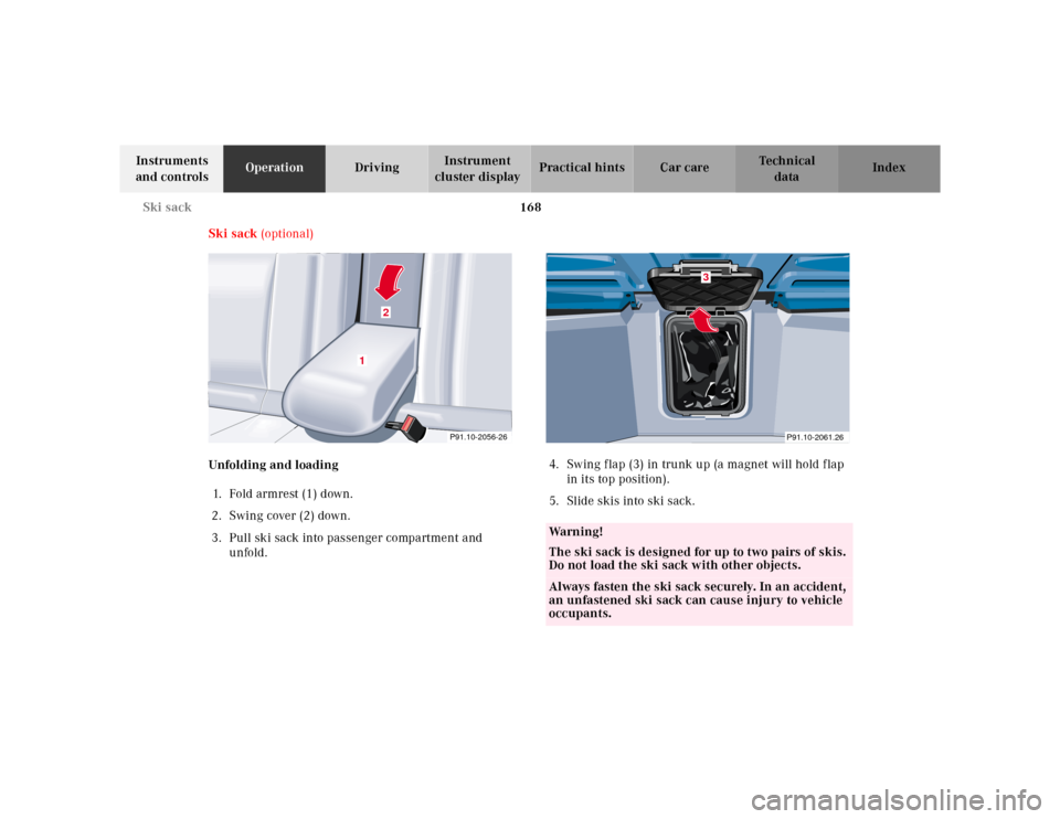 MERCEDES-BENZ CLK320 2001 A208 Owners Manual 168 Ski sack
Te ch n ica l
data Instruments
and controlsOperationDrivingInstrument
cluster displayPractical hints Car care Index
Ski sack (optional)
Unfolding and loading
1. Fold armrest (1) down.
MERCEDES-BENZ CLK320 2001 A208 Owners Manual 168 Ski sack
Te ch n ica l
data Instruments
and controlsOperationDrivingInstrument
cluster displayPractical hints Car care Index
Ski sack (optional)
Unfolding and loading
1. Fold armrest (1) down.