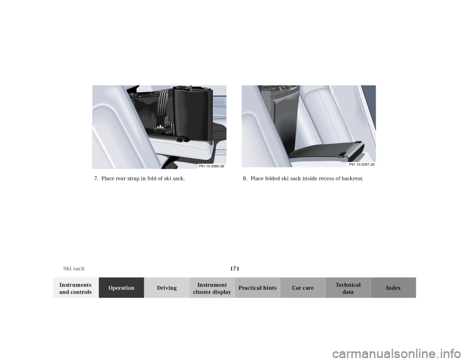 MERCEDES-BENZ CLK320 2001 A208 Owners Manual 171 Ski sack
Te ch n ica l
data Instruments
and controlsOperationDrivingInstrument
cluster displayPractical hints Car care Index 7. Place rear strap in fold of ski sack. 8. Place folded ski sack ins MERCEDES-BENZ CLK320 2001 A208 Owners Manual 171 Ski sack
Te ch n ica l
data Instruments
and controlsOperationDrivingInstrument
cluster displayPractical hints Car care Index 7. Place rear strap in fold of ski sack. 8. Place folded ski sack ins