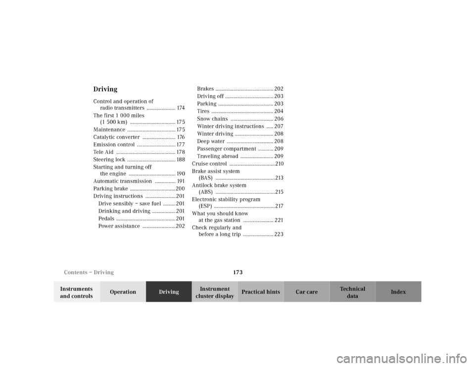 MERCEDES-BENZ CLK320 2001 A208 Owners Manual 173 Contents – Driving
Te ch n ica l
data Instruments 
and controlsOperationDrivingInstrument 
cluster displayPractical hints Car care Index
DrivingControl and operation of 
radio transmitters  ....