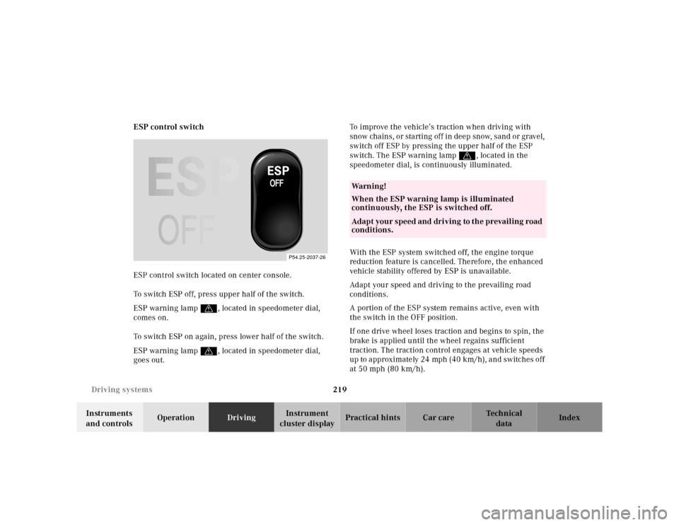 MERCEDES-BENZ CLK320 2001 A208 Owners Manual 219 Driving systems
Te ch n ica l
data Instruments 
and controlsOperationDrivingInstrument 
cluster displayPractical hints Car care Index ESP control switch
ESP control switch located on center consol