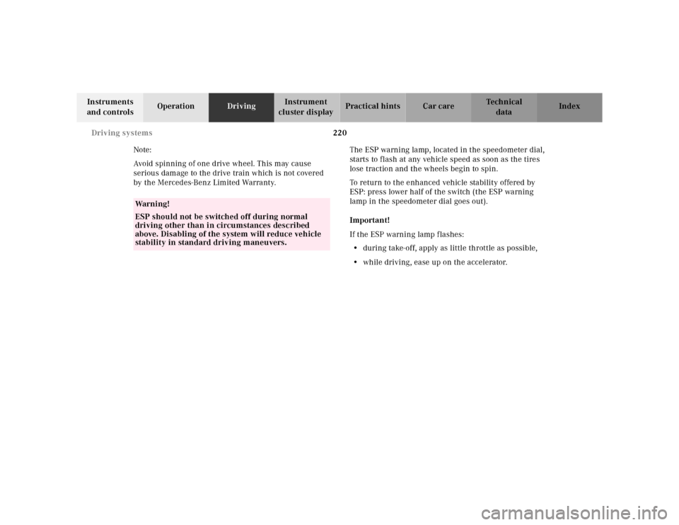 MERCEDES-BENZ CLK320 2001 A208 Owners Manual 220 Driving systems
Te ch n ica l
data Instruments
and controlsOperationDrivingInstrument
cluster displayPractical hints Car care Index
Note:
Avoid spinning of one drive wheel. This may cause
serio MERCEDES-BENZ CLK320 2001 A208 Owners Manual 220 Driving systems
Te ch n ica l
data Instruments
and controlsOperationDrivingInstrument
cluster displayPractical hints Car care Index
Note:
Avoid spinning of one drive wheel. This may cause
serio