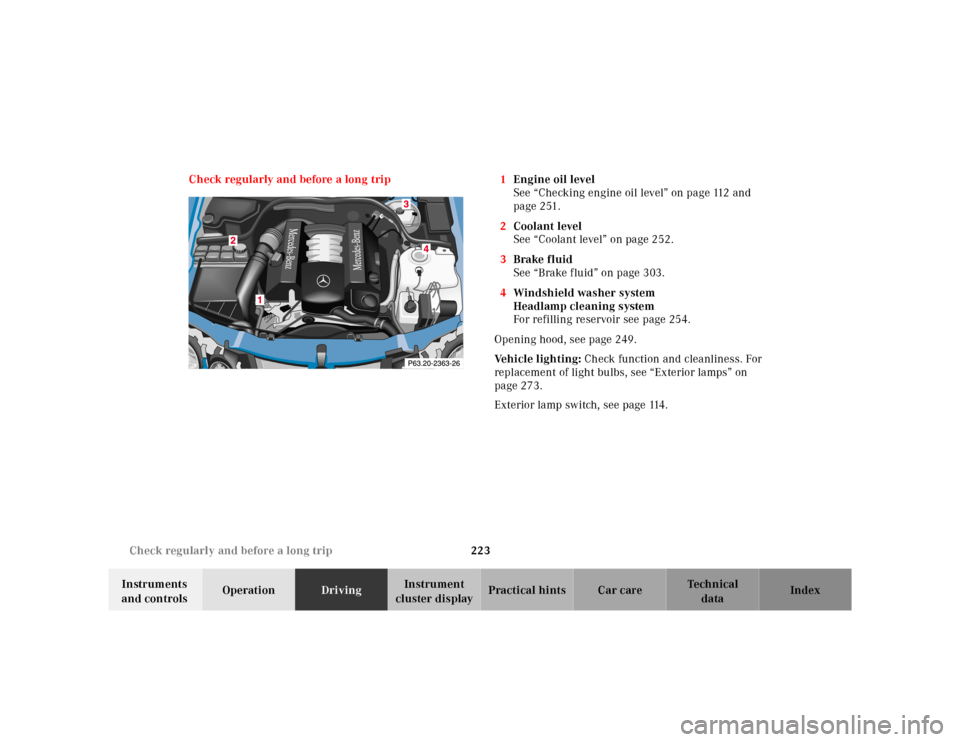 MERCEDES-BENZ CLK320 2001 A208 Owners Manual 223 Check regularly and before a long trip
Te ch n ica l
data Instruments 
and controlsOperationDrivingInstrument 
cluster displayPractical hints Car care Index Check regularly and before a long trip 