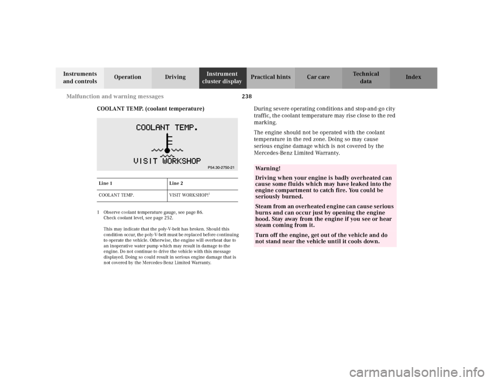 MERCEDES-BENZ CLK320 2001 A208 Owners Manual 238 Malfunction and warning messages
Te ch n ica l
data Instruments
and controlsOperation DrivingInstrument
cluster displayPractical hints Car care Index
COOLANT TEMP. (coolant temperature)
1 Observ MERCEDES-BENZ CLK320 2001 A208 Owners Manual 238 Malfunction and warning messages
Te ch n ica l
data Instruments
and controlsOperation DrivingInstrument
cluster displayPractical hints Car care Index
COOLANT TEMP. (coolant temperature)
1 Observ