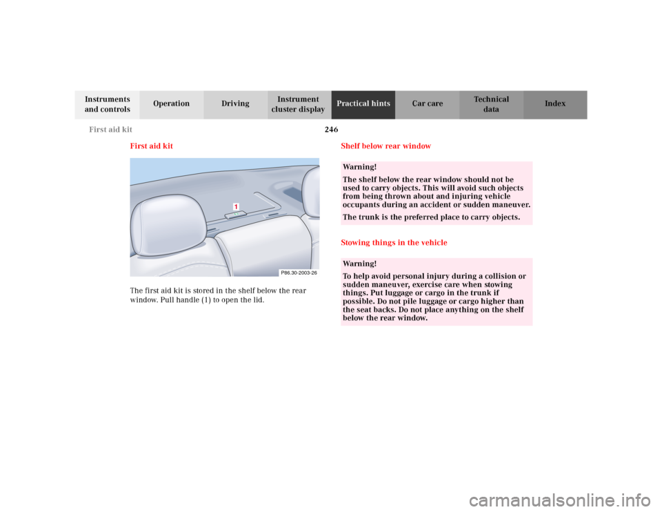 MERCEDES-BENZ CLK320 2001 A208 Owners Manual 246 First aid kit
Te ch n ica l
data Instruments 
and controlsOperation DrivingInstrument 
cluster displayPractical hintsCar care Index
First aid kit
The first aid kit is stored in the shelf below the