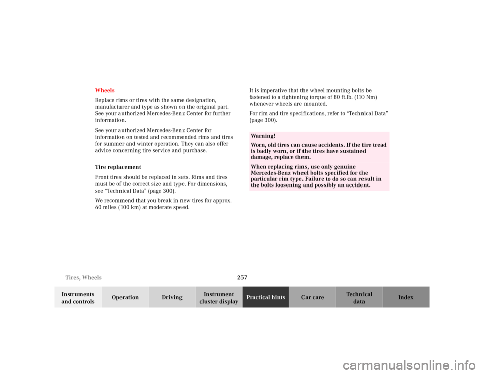 MERCEDES-BENZ CLK320 2001 A208 Owners Manual 257 Tires, Wheels
Te ch n ica l
data Instruments 
and controlsOperation DrivingInstrument 
cluster displayPractical hintsCar care Index Wheels
Replace rims or tires with the same designation, 
manufac