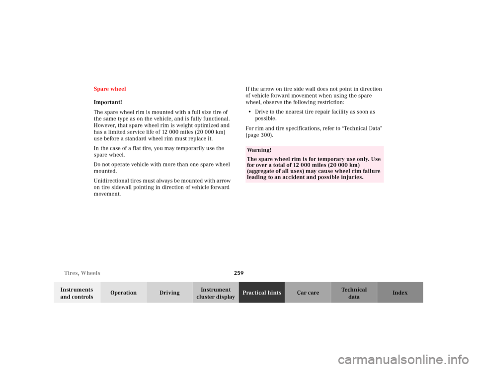 MERCEDES-BENZ CLK320 2001 A208 Owners Manual 259 Tires, Wheels
Te ch n ica l
data Instruments 
and controlsOperation DrivingInstrument 
cluster displayPractical hintsCar care Index Spare wheel
Important!
The spare wheel rim is mounted with a ful