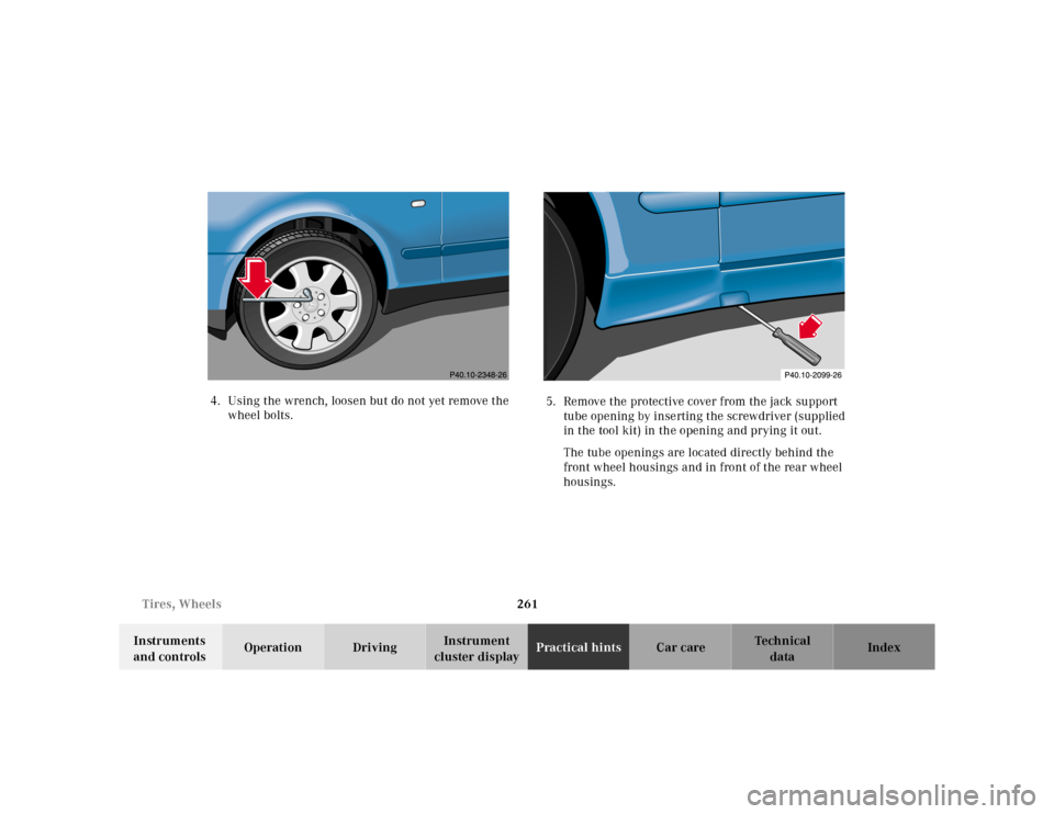 MERCEDES-BENZ CLK320 2001 A208 Owners Manual 261 Tires, Wheels
Te ch n ica l
data Instruments
and controlsOperation DrivingInstrument
cluster displayPractical hintsCar care Index 4. Using the wrench, loosen but do not yet remove the
wheel bol MERCEDES-BENZ CLK320 2001 A208 Owners Manual 261 Tires, Wheels
Te ch n ica l
data Instruments
and controlsOperation DrivingInstrument
cluster displayPractical hintsCar care Index 4. Using the wrench, loosen but do not yet remove the
wheel bol
