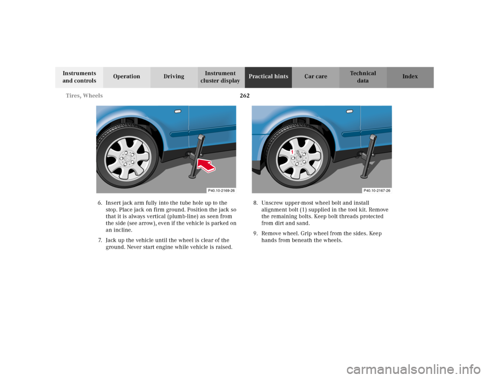 MERCEDES-BENZ CLK320 2001 A208 Owners Manual 262 Tires, Wheels
Te ch n ica l
data Instruments
and controlsOperation DrivingInstrument
cluster displayPractical hintsCar care Index
6. Insert jack arm fully into the tube hole up to the
stop. Pla MERCEDES-BENZ CLK320 2001 A208 Owners Manual 262 Tires, Wheels
Te ch n ica l
data Instruments
and controlsOperation DrivingInstrument
cluster displayPractical hintsCar care Index
6. Insert jack arm fully into the tube hole up to the
stop. Pla