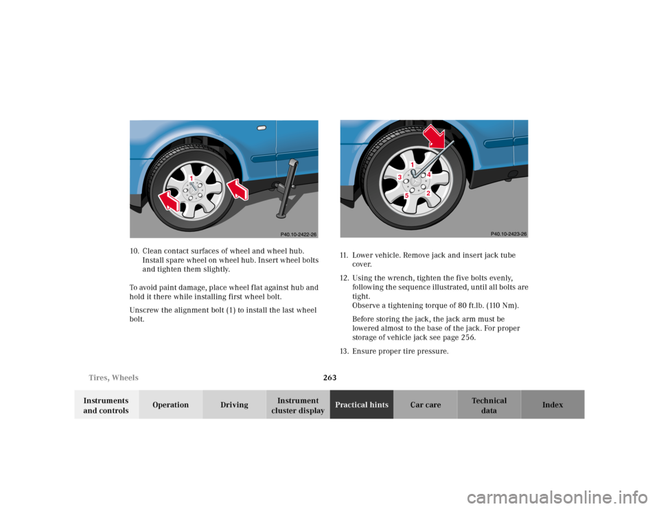 MERCEDES-BENZ CLK320 2001 A208 Owners Manual 263 Tires, Wheels
Te ch n ica l
data Instruments 
and controlsOperation DrivingInstrument 
cluster displayPractical hintsCar care Index 10. Clean contact surfaces of wheel and wheel hub. 
Install spar