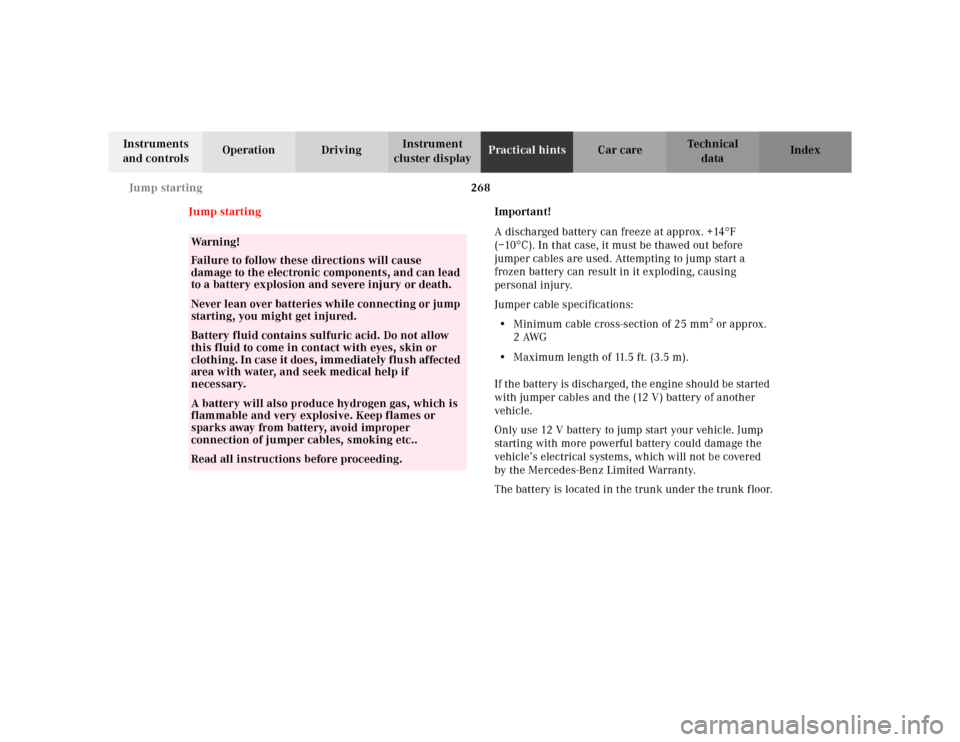 MERCEDES-BENZ CLK320 2001 A208 Owners Manual 268 Jump starting
Te ch n ica l
data Instruments
and controlsOperation DrivingInstrument
cluster displayPractical hintsCar care Index
Jump startingImportant!
A discharged battery can freeze at appro MERCEDES-BENZ CLK320 2001 A208 Owners Manual 268 Jump starting
Te ch n ica l
data Instruments
and controlsOperation DrivingInstrument
cluster displayPractical hintsCar care Index
Jump startingImportant!
A discharged battery can freeze at appro