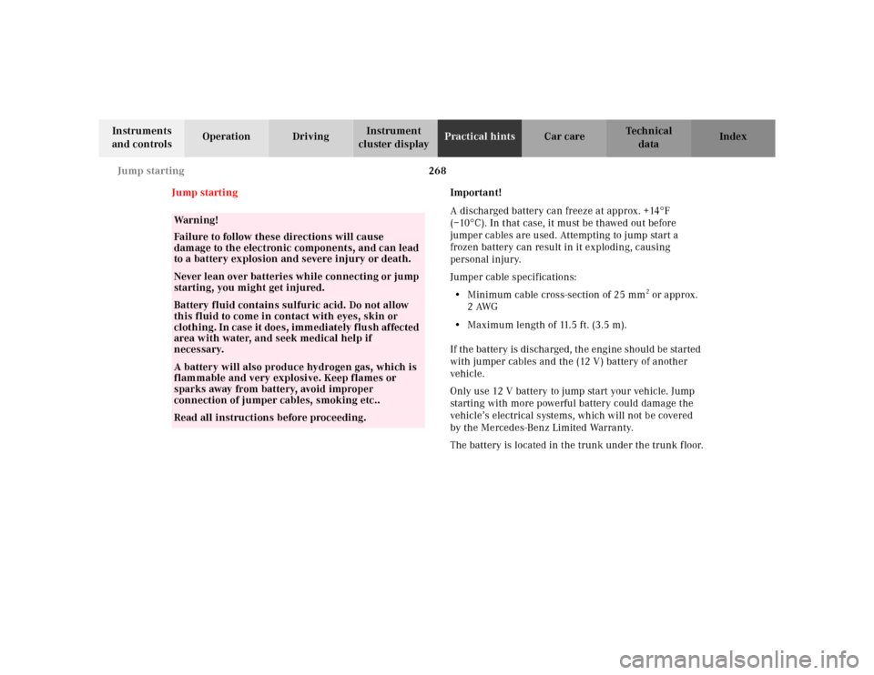 MERCEDES-BENZ CLK320 2001 A208 Owners Manual 268 Jump starting
Te ch n ica l
data Instruments 
and controlsOperation DrivingInstrument 
cluster displayPractical hintsCar care Index
Jump startingImportant!
A discharged battery can freeze at appro