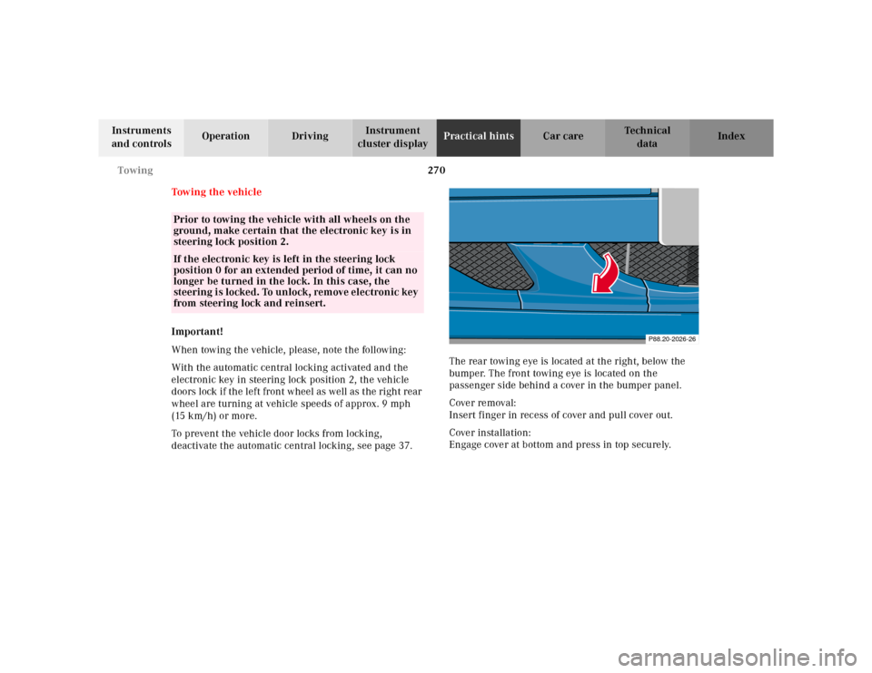 MERCEDES-BENZ CLK320 2001 A208 Owners Manual 270 Towing
Te ch n ica l
data Instruments
and controlsOperation DrivingInstrument
cluster displayPractical hintsCar care Index
Towing the vehicle
Important!
When towing the vehicle, please, note the MERCEDES-BENZ CLK320 2001 A208 Owners Manual 270 Towing
Te ch n ica l
data Instruments
and controlsOperation DrivingInstrument
cluster displayPractical hintsCar care Index
Towing the vehicle
Important!
When towing the vehicle, please, note the