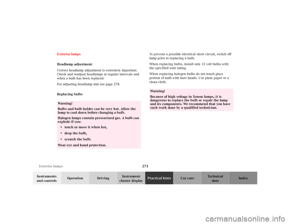 MERCEDES-BENZ CLK320 2001 A208 Owners Manual 273 Exterior lamps
Te ch n ica l
data Instruments 
and controlsOperation DrivingInstrument 
cluster displayPractical hintsCar care Index Exterior lamps
Headlamp adjustment
Correct headlamp adjustment 
