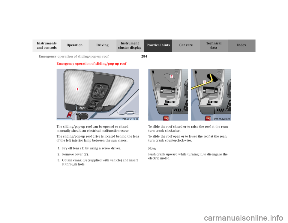 MERCEDES-BENZ CLK320 2001 A208 Owners Manual 284 Emergency operation of sliding/pop-up roof
Te ch n ica l
data Instruments 
and controlsOperation DrivingInstrument 
cluster displayPractical hintsCar care Index
Emergency operation of sliding/pop-