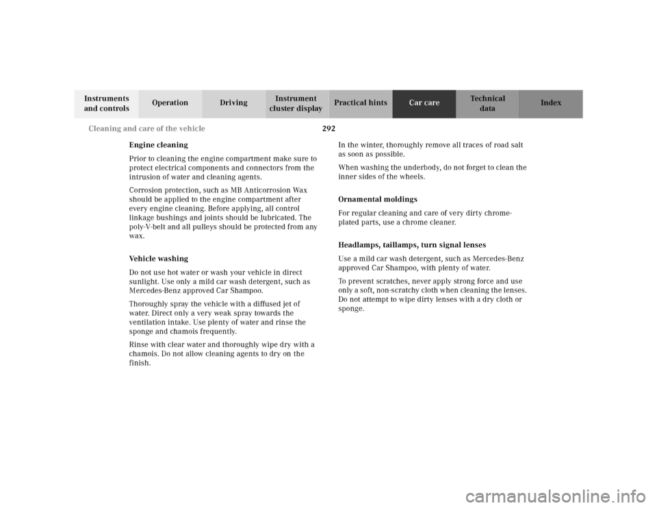 MERCEDES-BENZ CLK320 2001 A208 Owners Manual 292 Cleaning and care of the vehicle
Te ch n ica l
data Instruments 
and controlsOperation DrivingInstrument 
cluster displayPractical hintsCar careIndex
Engine cleaning 
Prior to cleaning the engine 