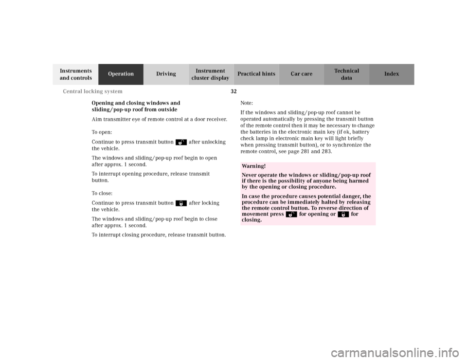 MERCEDES-BENZ CLK320 2001 A208 Owners Manual 32 Central locking system
Te ch n ica l
data Instruments 
and controlsOperationDrivingInstrument 
cluster displayPractical hints Car care Index
Opening and closing windows and 
sliding / pop-up roof f