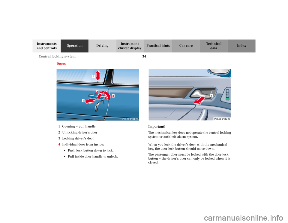 MERCEDES-BENZ CLK320 2001 A208 Owners Guide 34 Central locking system
Te ch n ica l
data Instruments 
and controlsOperationDrivingInstrument 
cluster displayPractical hints Car care Index
Doors
1Opening – pull handle
2Unlocking driver’s doo