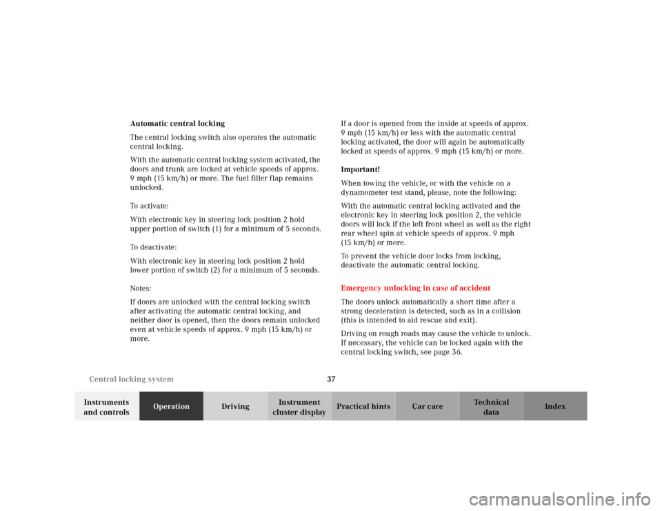 MERCEDES-BENZ CLK320 2001 A208 Owners Manual 37 Central locking system
Te ch n ica l
data Instruments 
and controlsOperationDrivingInstrument 
cluster displayPractical hints Car care Index Automatic central locking
The central locking switch als