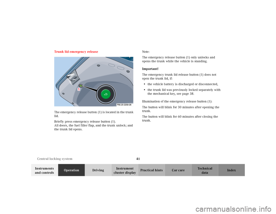 MERCEDES-BENZ CLK320 2001 A208 Owners Manual 41 Central locking system
Te ch n ica l
data Instruments 
and controlsOperationDrivingInstrument 
cluster displayPractical hints Car care Index Trunk lid emergency release
The emergency release button