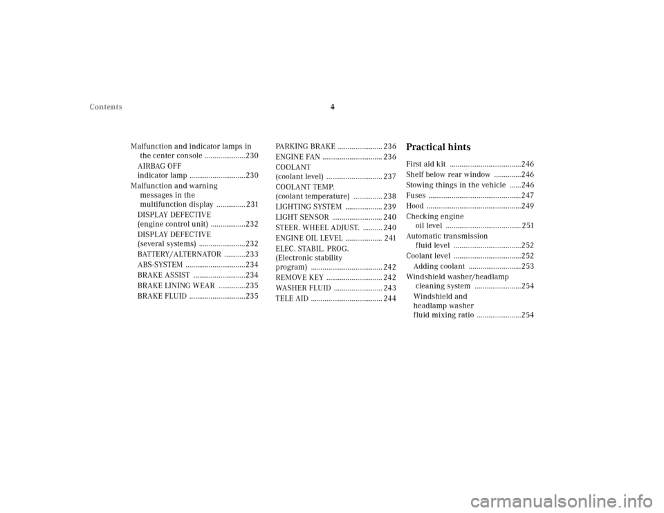 MERCEDES-BENZ CLK320 2001 A208 Owners Manual 4 Contents
Malfunction and indicator lamps in 
the center console .....................230
AIRBAG OFF 
indicator lamp .............................230
Malfunction and warning 
messages in the 
multifu