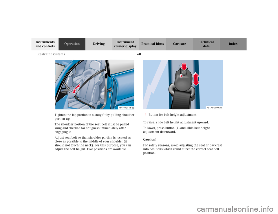 MERCEDES-BENZ CLK320 2001 A208 Repair Manual 60 Restraint systems
Te ch n ica l
data Instruments
and controlsOperationDrivingInstrument
cluster displayPractical hints Car care Index
Tighten the lap portion to a snug fit by pulling shoulder
po MERCEDES-BENZ CLK320 2001 A208 Repair Manual 60 Restraint systems
Te ch n ica l
data Instruments
and controlsOperationDrivingInstrument
cluster displayPractical hints Car care Index
Tighten the lap portion to a snug fit by pulling shoulder
po