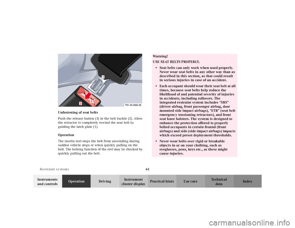 MERCEDES-BENZ CLK320 2001 A208 Owners Manual 61 Restraint systems
Te ch n ica l
data Instruments
and controlsOperationDrivingInstrument
cluster displayPractical hints Car care Index Unfastening of seat belts
Push the release button (3) in the MERCEDES-BENZ CLK320 2001 A208 Owners Manual 61 Restraint systems
Te ch n ica l
data Instruments
and controlsOperationDrivingInstrument
cluster displayPractical hints Car care Index Unfastening of seat belts
Push the release button (3) in the