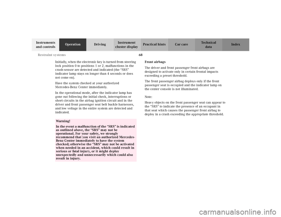 MERCEDES-BENZ CLK320 2001 A208 Manual PDF 68 Restraint systems
Te ch n ica l
data Instruments
and controlsOperationDrivingInstrument
cluster displayPractical hints Car care Index
Initially, when the electronic key is turned from steering
l MERCEDES-BENZ CLK320 2001 A208 Manual PDF 68 Restraint systems
Te ch n ica l
data Instruments
and controlsOperationDrivingInstrument
cluster displayPractical hints Car care Index
Initially, when the electronic key is turned from steering
l