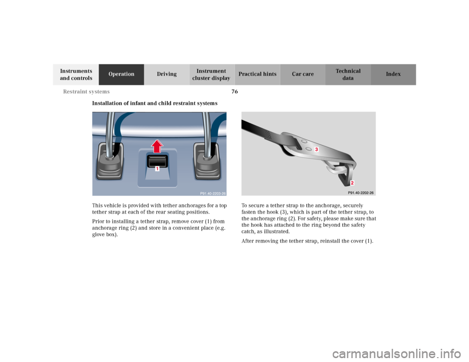 MERCEDES-BENZ CLK320 2001 A208 Manual PDF 76 Restraint systems
Te ch n ica l
data Instruments
and controlsOperationDrivingInstrument
cluster displayPractical hints Car care Index
Installation of infant and child restraint systems
This vehic MERCEDES-BENZ CLK320 2001 A208 Manual PDF 76 Restraint systems
Te ch n ica l
data Instruments
and controlsOperationDrivingInstrument
cluster displayPractical hints Car care Index
Installation of infant and child restraint systems
This vehic