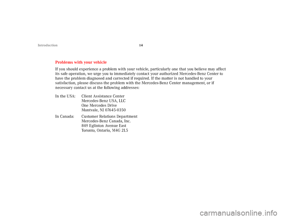MERCEDES-BENZ CLK430 2001 C208 User Guide 14 Introduction
Problems with your vehicle
If you should experience a problem with your vehicle, particularly one that you believe may affect
its safe operation, we urge you to immediately contact yo MERCEDES-BENZ CLK430 2001 C208 User Guide 14 Introduction
Problems with your vehicle
If you should experience a problem with your vehicle, particularly one that you believe may affect
its safe operation, we urge you to immediately contact yo