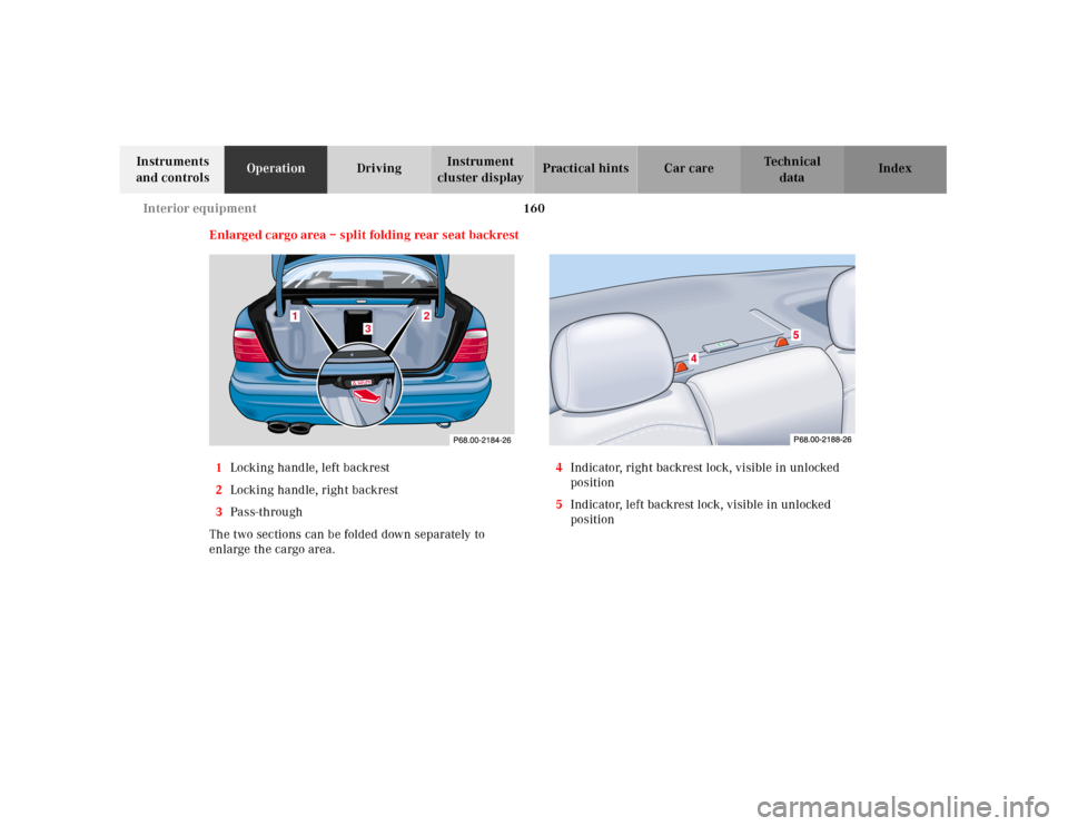 MERCEDES-BENZ CLK430 2001 C208 Owners Manual 160 Interior equipment
Te ch n ica l
data Instruments 
and controlsOperationDrivingInstrument 
cluster displayPractical hints Car care Index
Enlarged cargo area – split folding rear seat backrest
1L