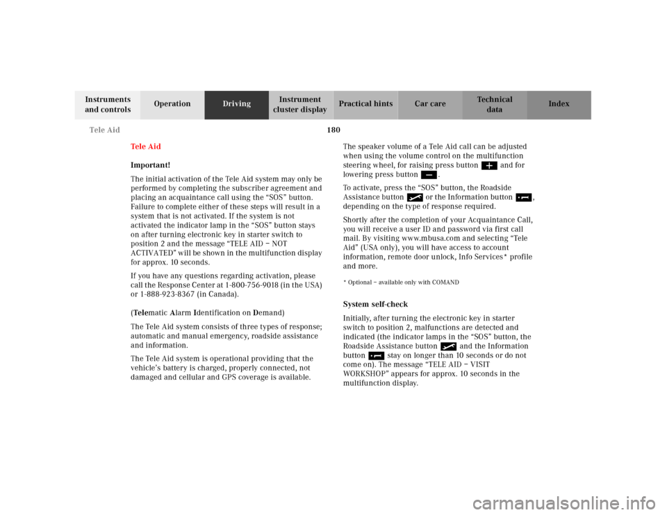 MERCEDES-BENZ CLK430 2001 C208 User Guide 180 Tele Aid
Te ch n ica l
data Instruments 
and controlsOperationDrivingInstrument 
cluster displayPractical hints Car care Index
Te l e  A i d  
Important!
The initial activation of the Tele Aid sys