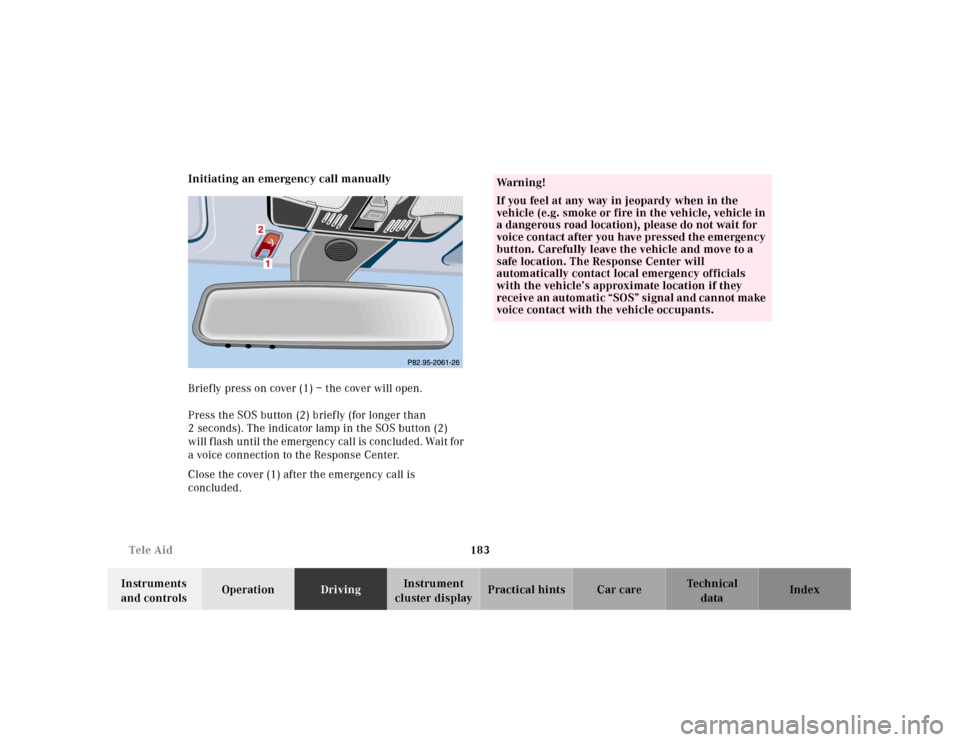 MERCEDES-BENZ CLK430 2001 C208 Owners Manual 183 Tele Aid
Te ch n ica l
data Instruments
and controlsOperationDrivingInstrument
cluster displayPractical hints Car care Index Initiating an emergency call manually
Briefly press on cover (1) – MERCEDES-BENZ CLK430 2001 C208 Owners Manual 183 Tele Aid
Te ch n ica l
data Instruments
and controlsOperationDrivingInstrument
cluster displayPractical hints Car care Index Initiating an emergency call manually
Briefly press on cover (1) –