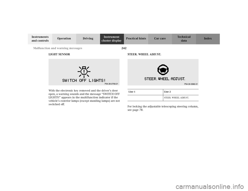 MERCEDES-BENZ CLK430 2001 C208 Owners Manual 242 Malfunction and warning messages
Te ch n ica l
data Instruments
and controlsOperation DrivingInstrument
cluster displayPractical hints Car care Index
LIGHT SENSOR
With the electronic key removed MERCEDES-BENZ CLK430 2001 C208 Owners Manual 242 Malfunction and warning messages
Te ch n ica l
data Instruments
and controlsOperation DrivingInstrument
cluster displayPractical hints Car care Index
LIGHT SENSOR
With the electronic key removed