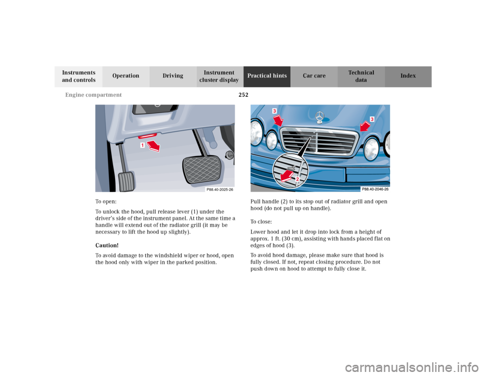 MERCEDES-BENZ CLK430 2001 C208 Owners Manual 252 Engine compartment
Te ch n ica l
data Instruments 
and controlsOperation DrivingInstrument 
cluster displayPractical hintsCar care Index
To  o pen :
To unlock the hood, pull release lever (1) unde