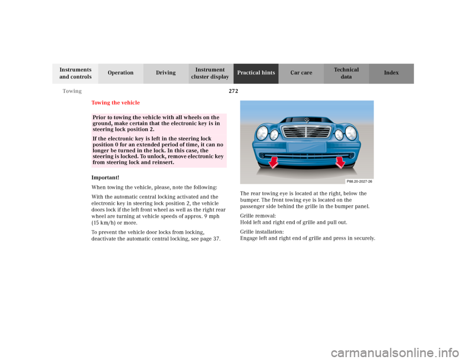 MERCEDES-BENZ CLK430 2001 C208 Owners Manual 272 Towing
Te ch n ica l
data Instruments
and controlsOperation DrivingInstrument
cluster displayPractical hintsCar care Index
Towing the vehicle
Important!
When towing the vehicle, please, note the MERCEDES-BENZ CLK430 2001 C208 Owners Manual 272 Towing
Te ch n ica l
data Instruments
and controlsOperation DrivingInstrument
cluster displayPractical hintsCar care Index
Towing the vehicle
Important!
When towing the vehicle, please, note the