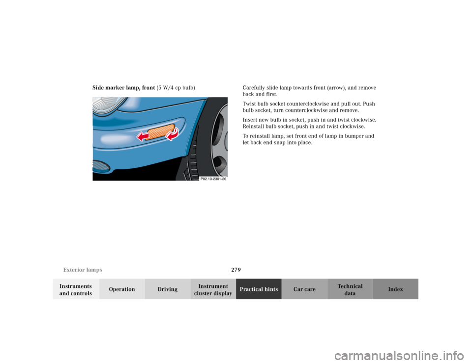 MERCEDES-BENZ CLK430 2001 C208 Owners Manual 279 Exterior lamps
Te ch n ica l
data Instruments 
and controlsOperation DrivingInstrument 
cluster displayPractical hintsCar care Index Side marker lamp, front (5 W/4 cp bulb) Carefully slide lamp to