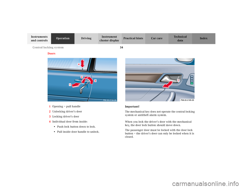 MERCEDES-BENZ CLK430 2001 C208 Owners Guide 34 Central locking system
Te ch n ica l
data Instruments
and controlsOperationDrivingInstrument
cluster displayPractical hints Car care Index
Doors
1Opening – pull handle
2Unl ock ing driver’s MERCEDES-BENZ CLK430 2001 C208 Owners Guide 34 Central locking system
Te ch n ica l
data Instruments
and controlsOperationDrivingInstrument
cluster displayPractical hints Car care Index
Doors
1Opening – pull handle
2Unl ock ing driver’s