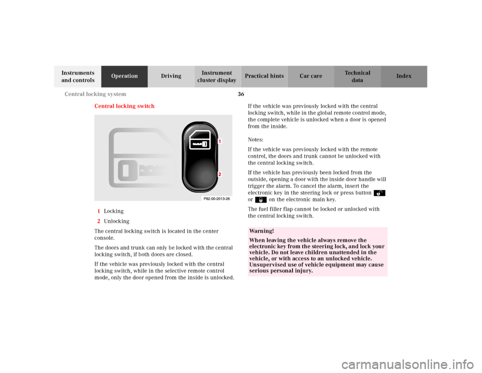 MERCEDES-BENZ CLK430 2001 C208 Owners Guide 36 Central locking system
Te ch n ica l
data Instruments
and controlsOperationDrivingInstrument
cluster displayPractical hints Car care Index
Central locking switch
1Locking
2Unl ock ing
The central MERCEDES-BENZ CLK430 2001 C208 Owners Guide 36 Central locking system
Te ch n ica l
data Instruments
and controlsOperationDrivingInstrument
cluster displayPractical hints Car care Index
Central locking switch
1Locking
2Unl ock ing
The central