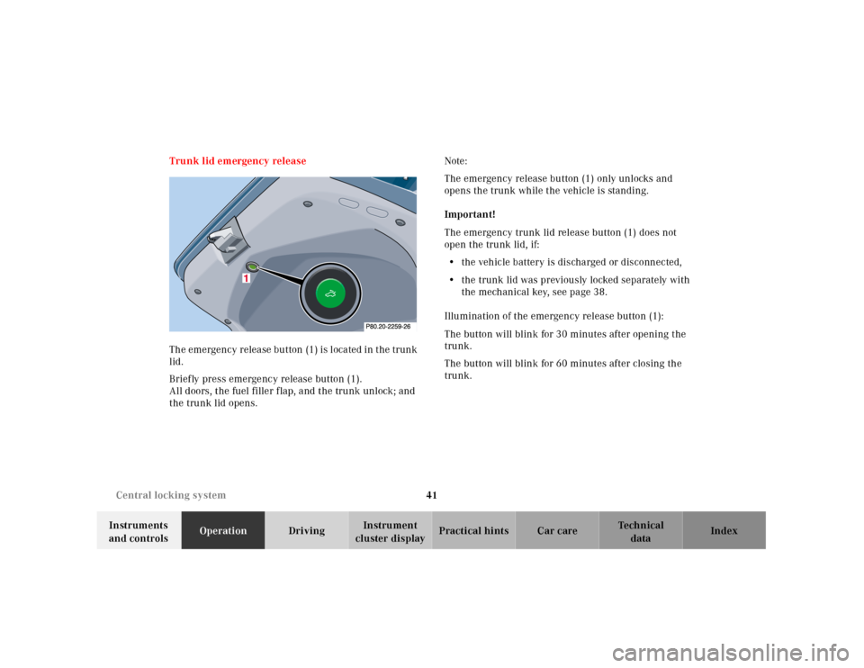 MERCEDES-BENZ CLK430 2001 C208 Service Manual 41 Central locking system
Te ch n ica l
data Instruments
and controlsOperationDrivingInstrument
cluster displayPractical hints Car care Index Trunk lid emergency release
The emergency release button MERCEDES-BENZ CLK430 2001 C208 Service Manual 41 Central locking system
Te ch n ica l
data Instruments
and controlsOperationDrivingInstrument
cluster displayPractical hints Car care Index Trunk lid emergency release
The emergency release button