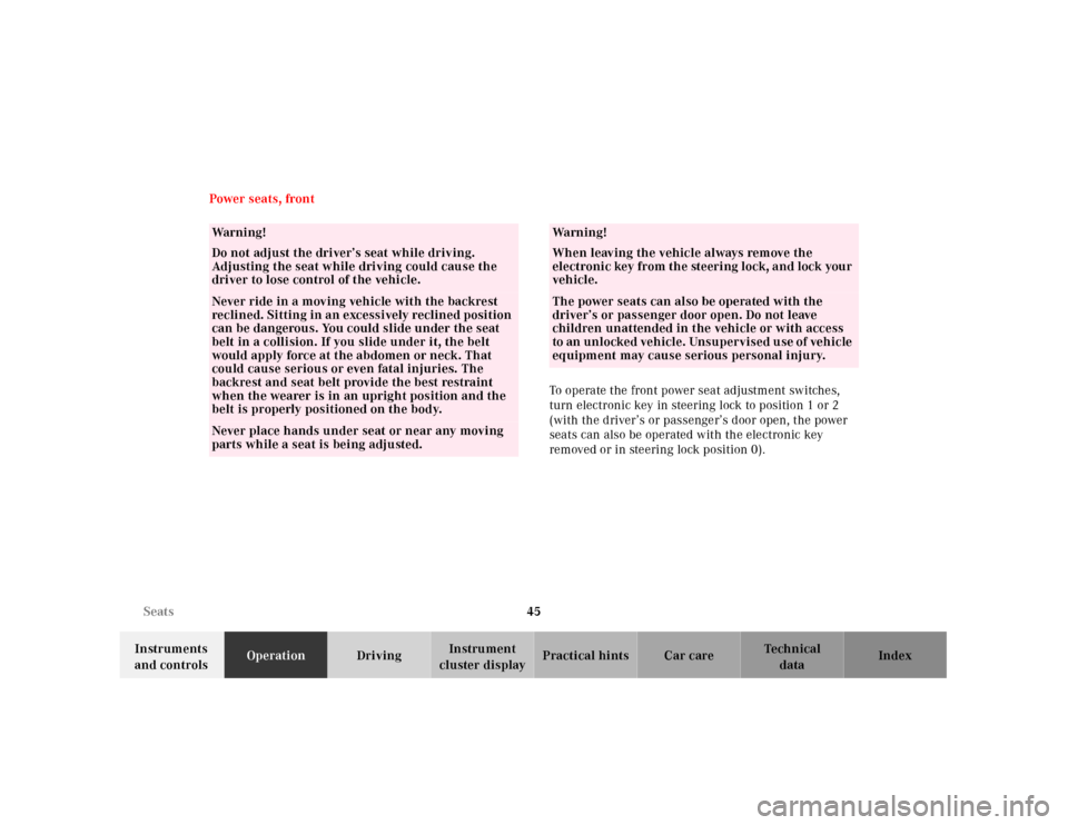 MERCEDES-BENZ CLK430 2001 C208 Owners Manual 45 Seats
Te ch n ica l
data Instruments 
and controlsOperationDrivingInstrument 
cluster displayPractical hints Car care Index Power seats, front
To operate the front power seat adjustment switches, 
