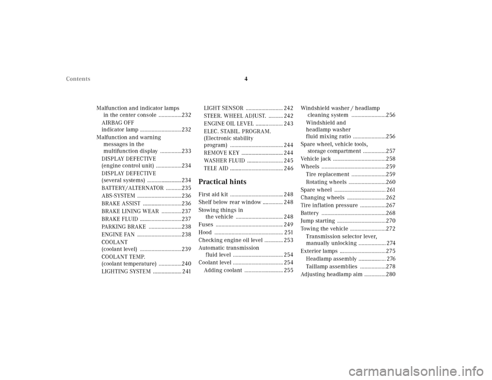 MERCEDES-BENZ CLK430 2001 C208 Owners Manual 4 Contents
Malfunction and indicator lamps 
in the center console  ................232
AIRBAG OFF 
indicator lamp .............................232
Malfunction and warning 
messages in the 
multifuncti