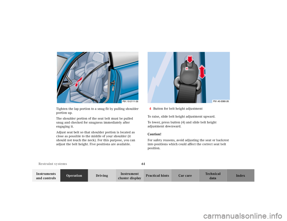 MERCEDES-BENZ CLK430 2001 C208 Owners Manual 61 Restraint systems
Te ch n ica l
data Instruments 
and controlsOperationDrivingInstrument 
cluster displayPractical hints Car care Index Tighten the lap portion to a snug fit by pulling shoulder 
po