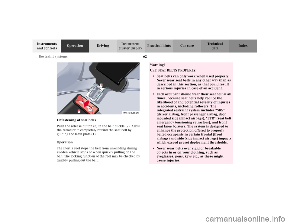 MERCEDES-BENZ CLK55AMG 2001 C208 Repair Manual 62 Restraint systems
Te ch n ica l
data Instruments
and controlsOperationDrivingInstrument
cluster displayPractical hints Car care Index
Unfastening of seat belts
Push the release button (3) in the MERCEDES-BENZ CLK55AMG 2001 C208 Repair Manual 62 Restraint systems
Te ch n ica l
data Instruments
and controlsOperationDrivingInstrument
cluster displayPractical hints Car care Index
Unfastening of seat belts
Push the release button (3) in the
